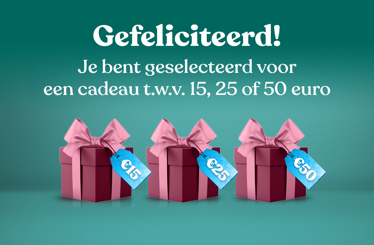 Gefeliciteerd, Je bent geselecteerd voor een cadeau t.w.v 15,25 of 50 euro